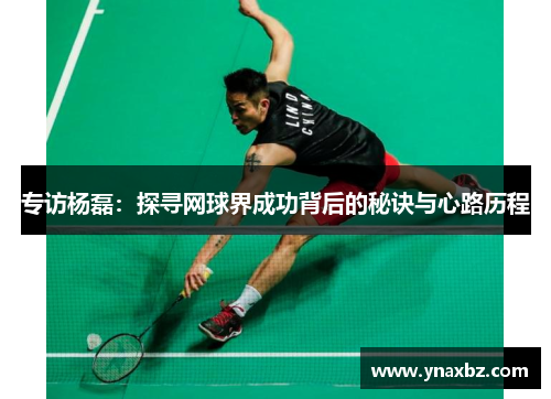 专访杨磊：探寻网球界成功背后的秘诀与心路历程