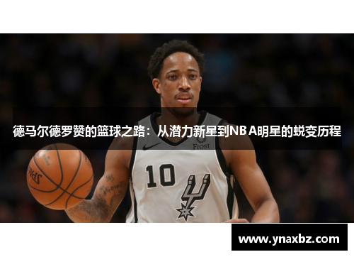 德马尔德罗赞的篮球之路：从潜力新星到NBA明星的蜕变历程